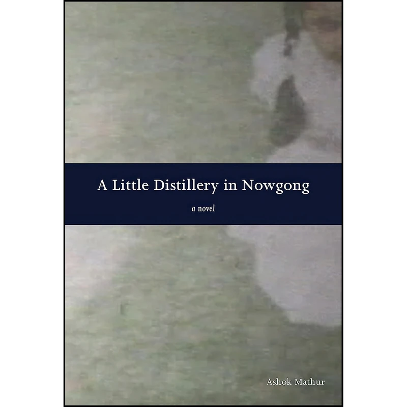 کتاب A Little Distillery in Nowgong اثر Ashok Mathur انتشارات Arsenal Pulp Press
