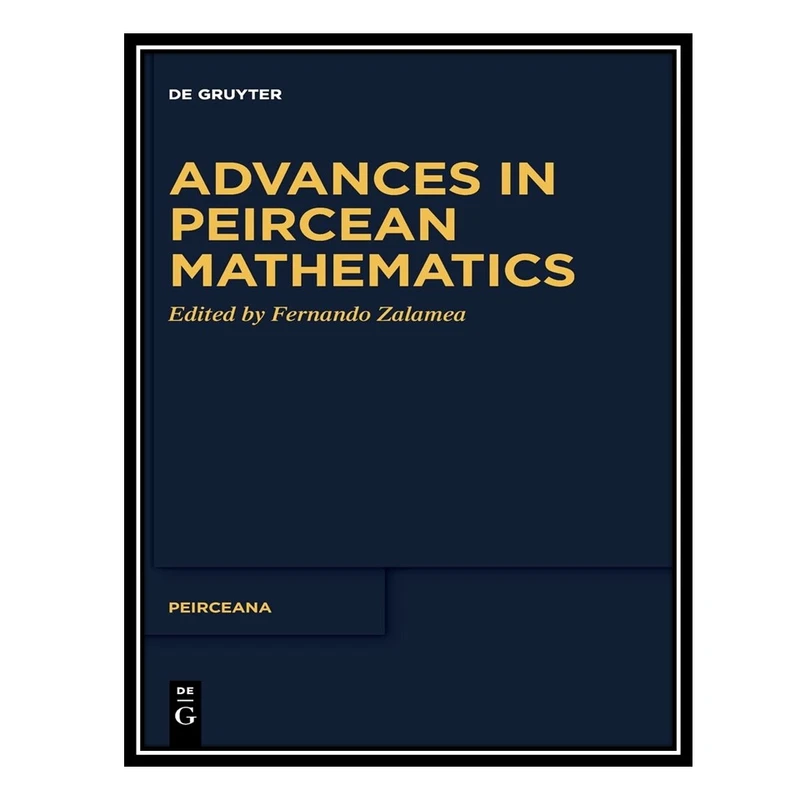 کتاب Advances in Peircean Mathematics: The Colombian School اثر Fernando Zalamea انتشارات مؤلفین طلایی