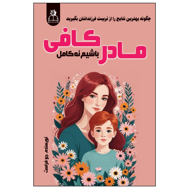 کتاب مادر کافی باشیم نه کامل اثر جو فراست ترجمه ساقی اکبری انتشارات ارتباط نوین