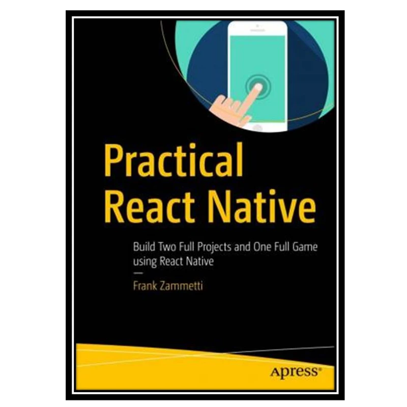 کتاب Practical React Native: Build Two Full Projects and One Full Game using React Native اثر Frank Zammetti انتشارات مؤلفین طلایی