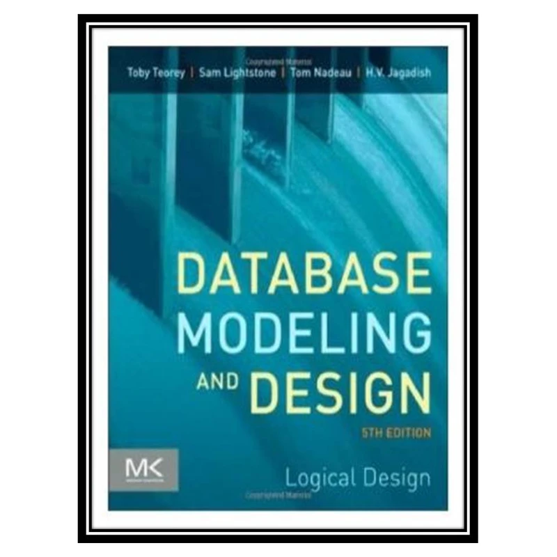 کتاب Database Modeling and Design, Fifth Edition: Logical Design (The Morgan Kaufmann Series in Data Management Systems) اثر جمعی از نویسندگان انتشارات مؤلفین طلایی