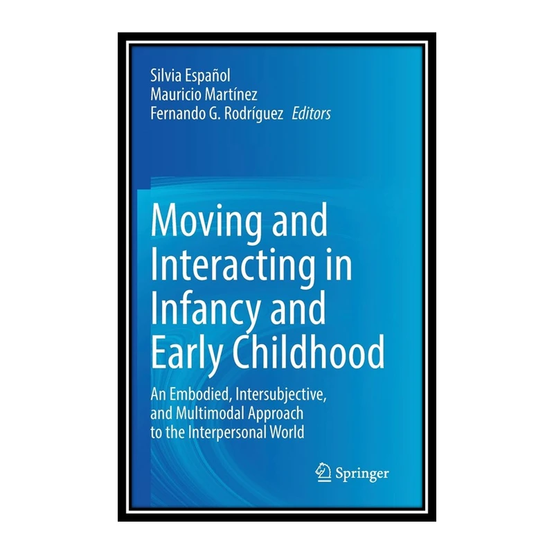 کتاب Moving and Interacting in Infancy and Early Childhood اثر جمعی از نویسندگان انتشارات مؤلفین طلایی