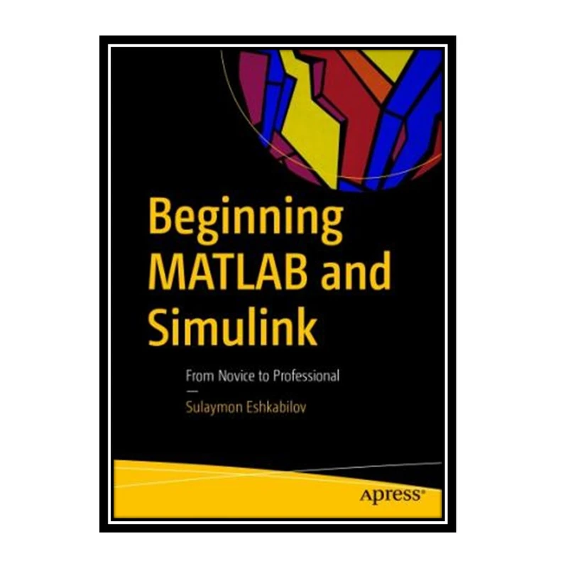 کتاب Beginning MATLAB And Simulink: From Novice To Professional اثر Sulaymon Eshkabilov انتشارات مؤلفین طلایی