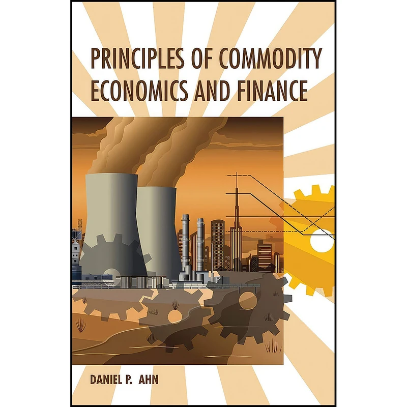 کتاب Principles of Commodity Economics and Finance  اثر Daniel P. Ahn انتشارات The MIT Press
