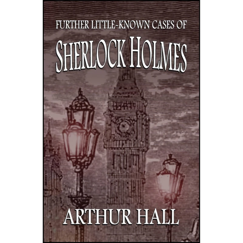 کتاب Further Little-Known Cases of Sherlock Holmes اثر Arthur Hall انتشارات MX Publishing
