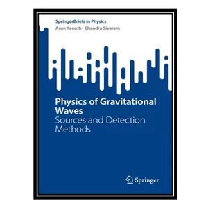 کتاب Physics of Gravitational Waves: Sources and Detection Methods اثر Arun Kenath AND Chandra Sivaram انتشارات مؤلفین طلایی