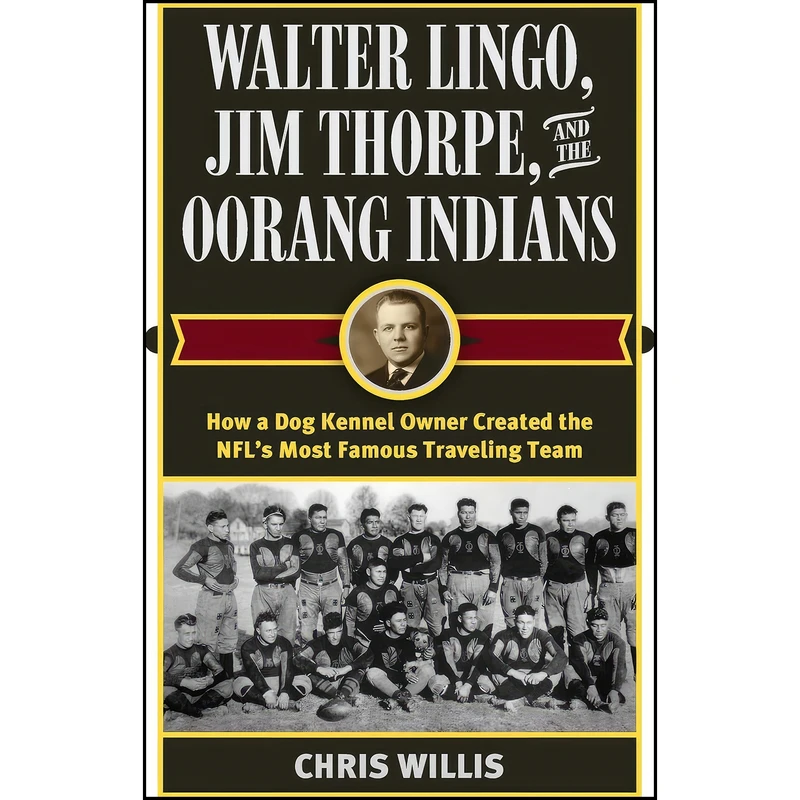 کتاب Walter Lingo, Jim Thorpe, and the Oorang Indians اثر Chris Willis انتشارات Rowman & Littlefield Publishers