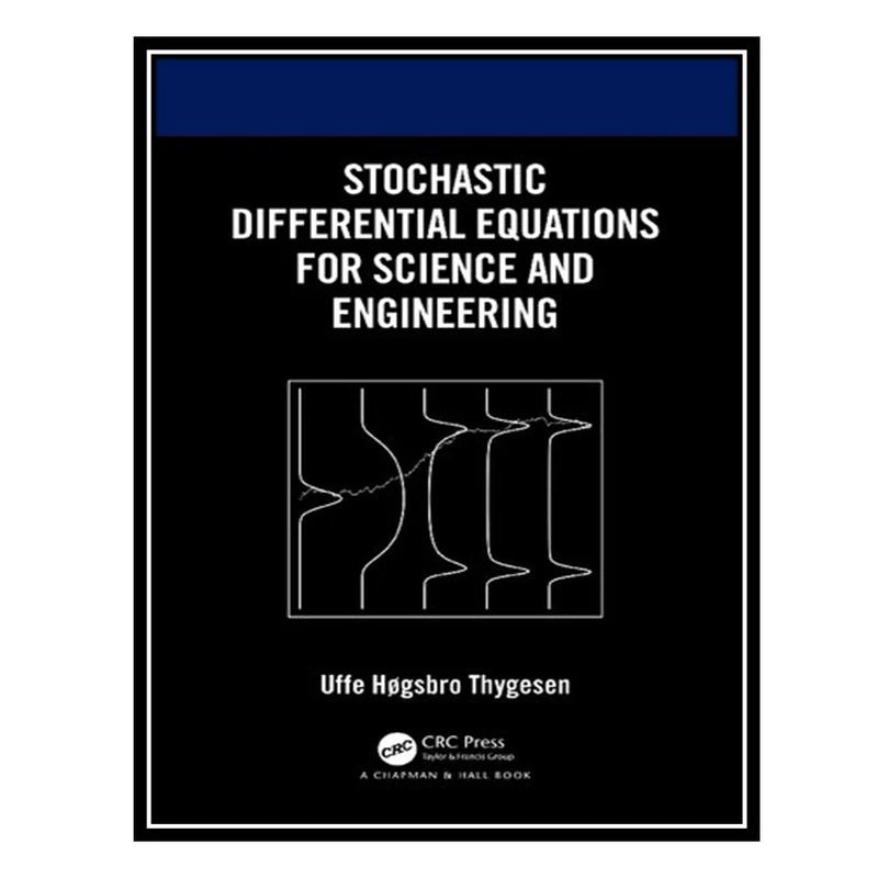 کتاب Stochastic Differential Equations for Science and Engineering اثر Uffe Høgsbro Thygesen انتشارات مؤلفین طلایی