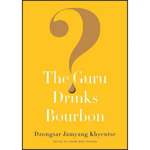 کتاب The Guru Drinks Bourbon? اثر Dzongsar Jamyang Khyentse and Amira Ben-Yehuda انتشارات Shambhala