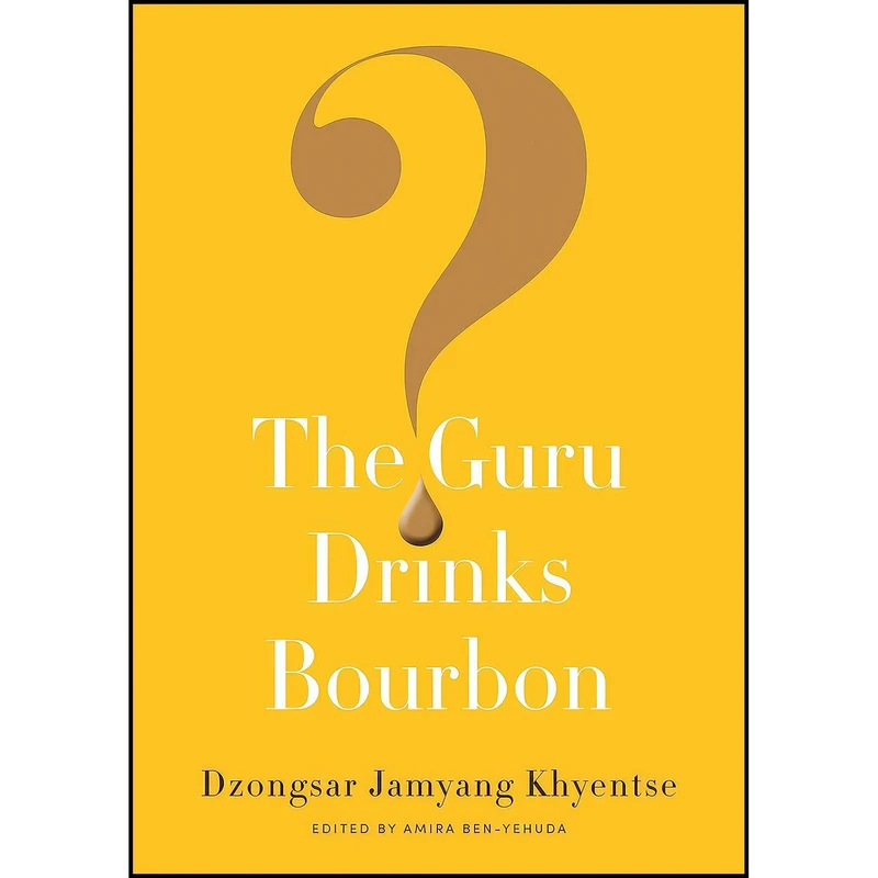 کتاب The Guru Drinks Bourbon? اثر Dzongsar Jamyang Khyentse and Amira Ben-Yehuda انتشارات Shambhala