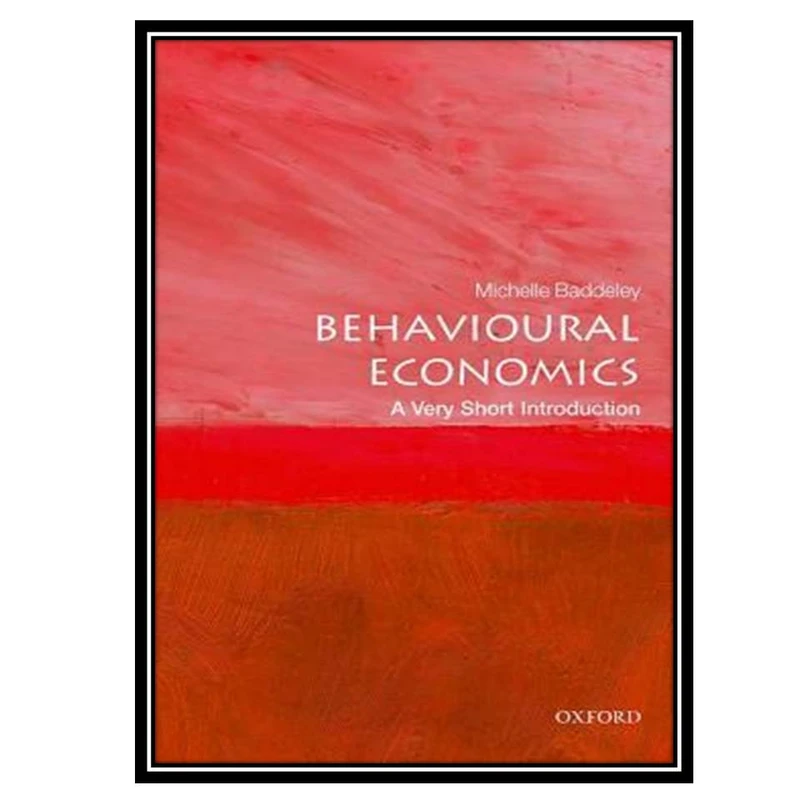 کتاب Behavioural Economics: A Very Short Introductionn اثر Michelle Baddeley انتشارات مؤلفین طلایی