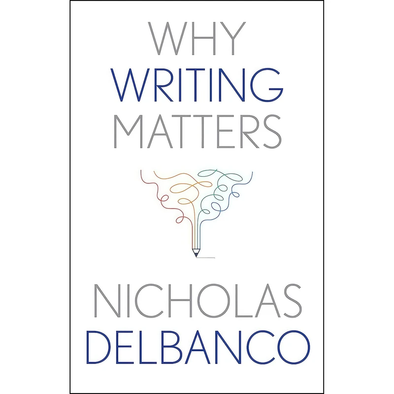 کتاب Why Writing Matters  اثر Nicholas Delbanco انتشارات Yale University Press