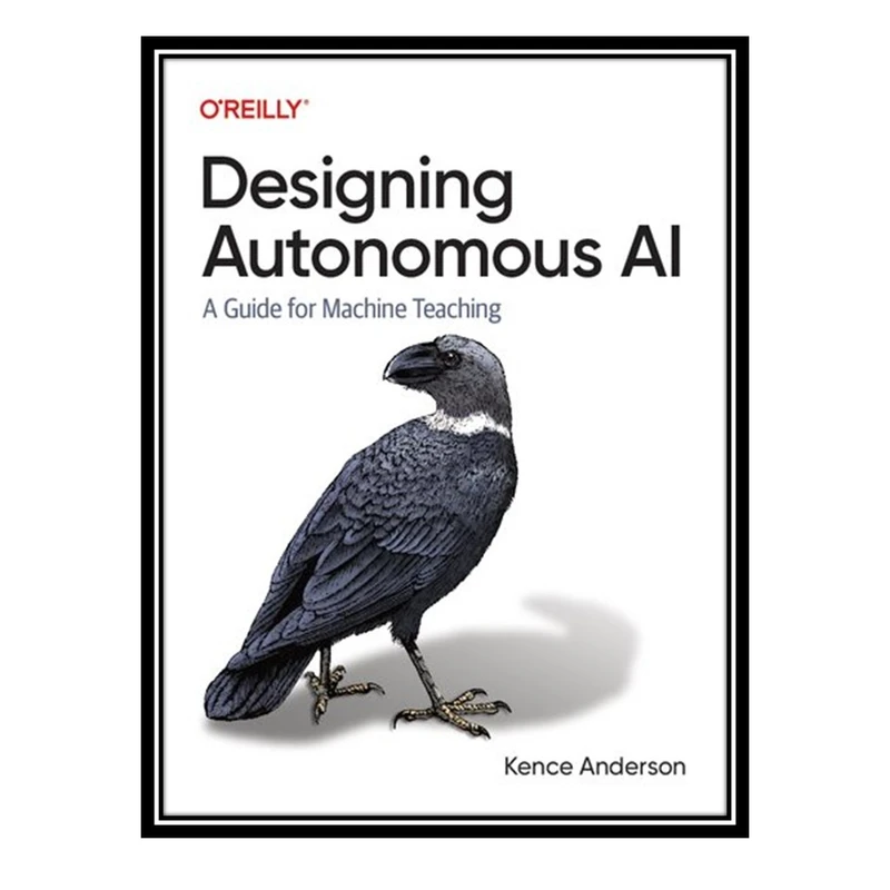 کتاب Designing Autonomous AI: A Guide for Machine Teaching اثر Kence Anderson انتشارات مؤلفین طلایی