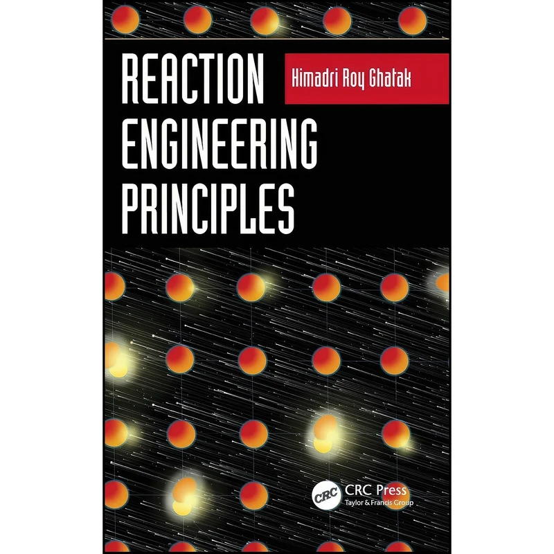 کتاب Reaction Engineering Principles اثر Himadri Roy Ghatak انتشارات CRC Press