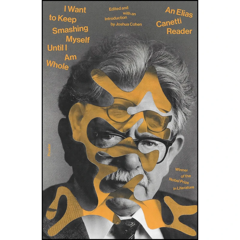 کتاب I Want to Keep Smashing Myself Until I Am Whole اثر Elias Canetti and Joshua Cohen انتشارات Picador Paper