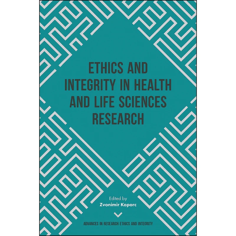 کتاب Ethics and Integrity in Health and Life Sciences Research  اثر Zvonimir Koporc انتشارات Emerald Publishing