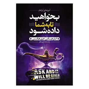 کتاب بخواهید تا به شما داده شود اثر جری هیکس ترجمه لیلا باقری مطلق انتشارات آذربیان