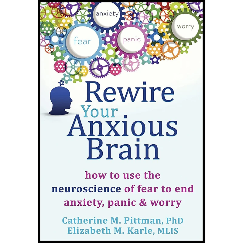 کتاب Rewire Your Anxious Brain اثر Catherine M. Pittman PhD and Elizabeth M. Karle MLIS انتشارات New Harbinger Publications