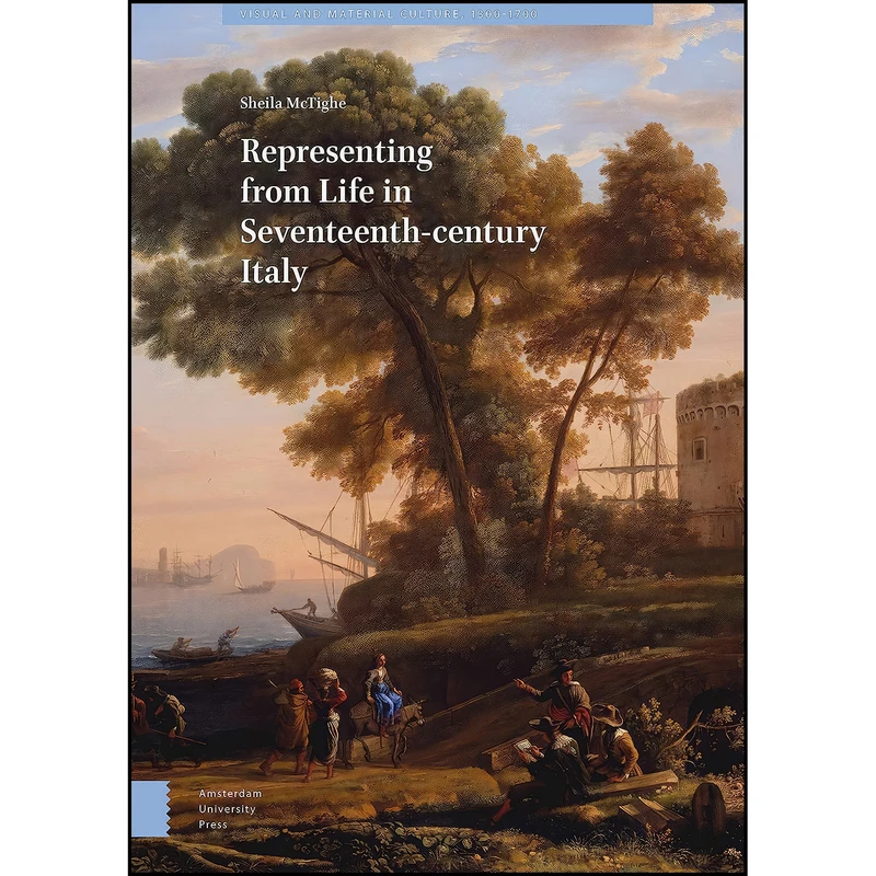 کتاب Representing from Life in Seventeenth-century Italy  اثر Sheila McTighe انتشارات Amsterdam University Press
