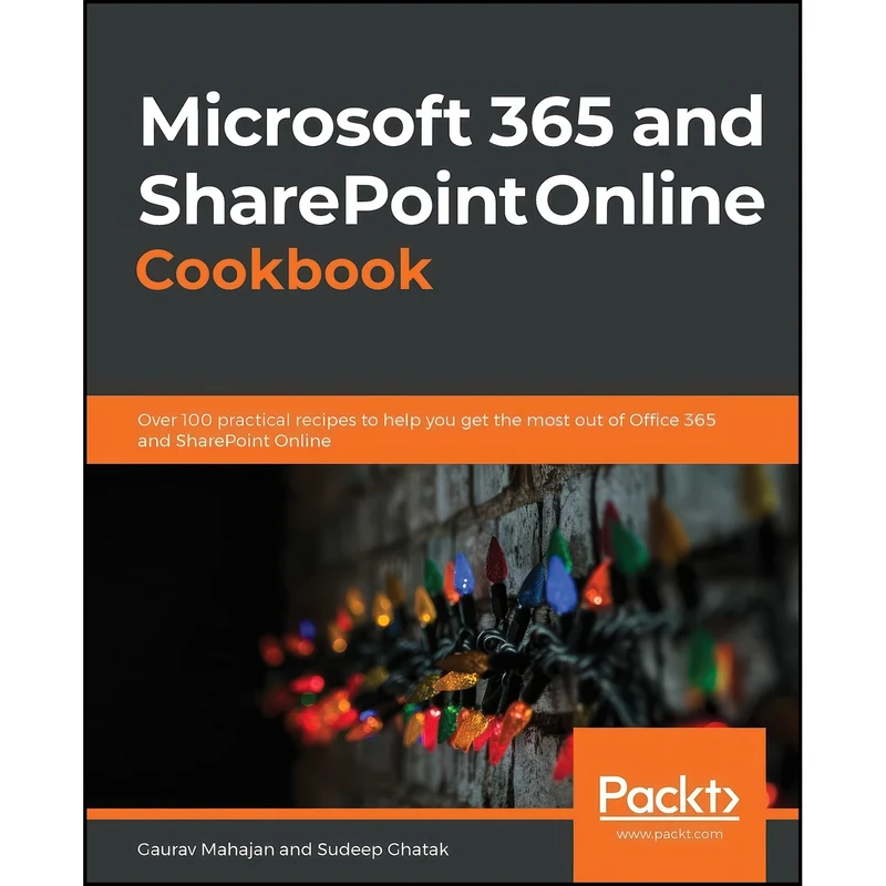 کتاب Microsoft 365 and SharePoint Online Cookbook اثر Gaurav Mahajan and Sudeep Ghatak انتشارات Packt Publishing