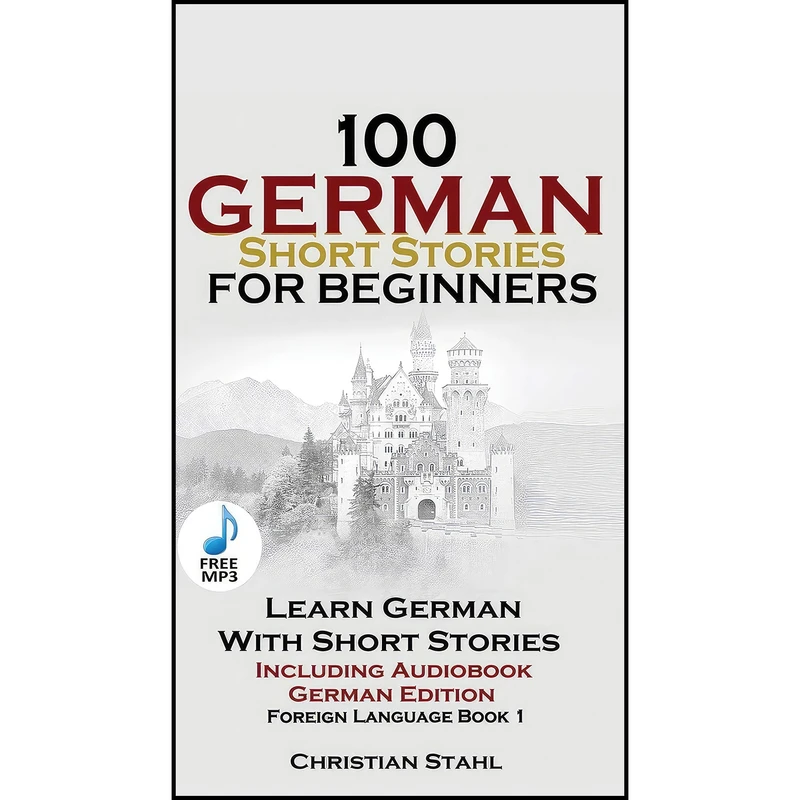 کتاب 100 German Short Stories for Beginners Learn German with Stories اثر Christian Stahl انتشارات Christian Stahl