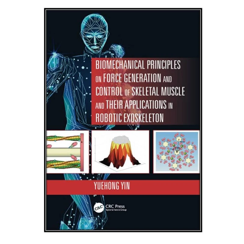  کتاب Biomechanical Principles on Force Generation and Control of Skeletal Muscle and their Applications in Robotic Exoskeleton اثر Yuehong Yin انتشارات مؤلفين طلايي