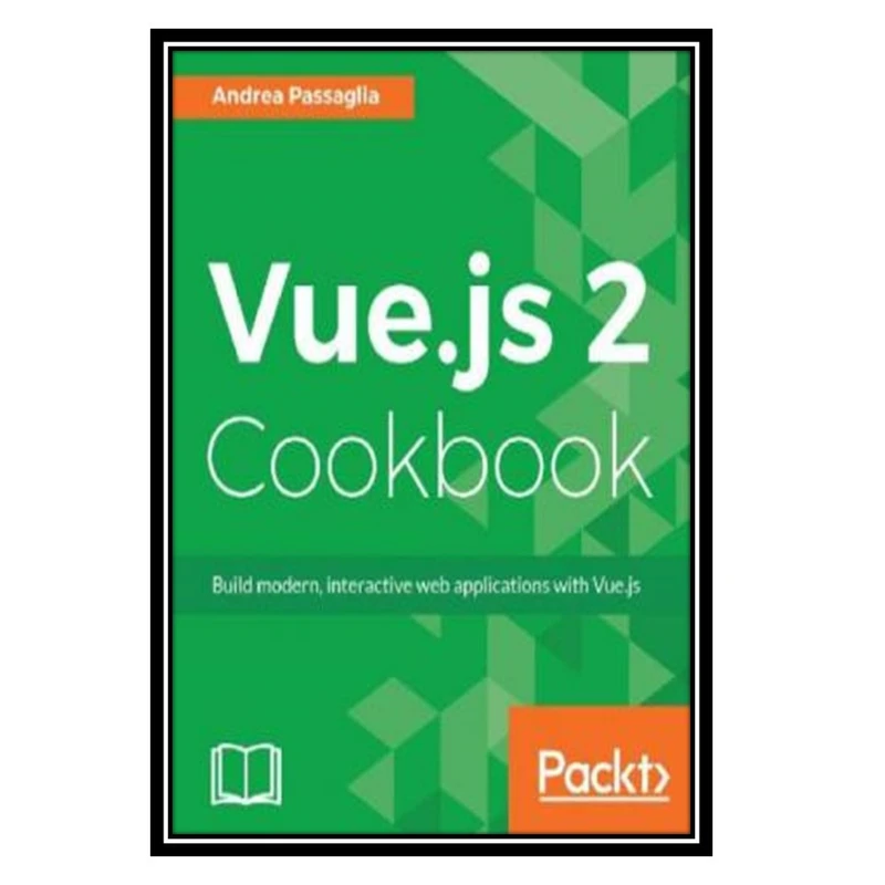 کتاب Vue.js 2 cookbook: build modern, interactive web applications with Vue.js اثر Andrea Passaglia انتشارات مؤلفین طلایی