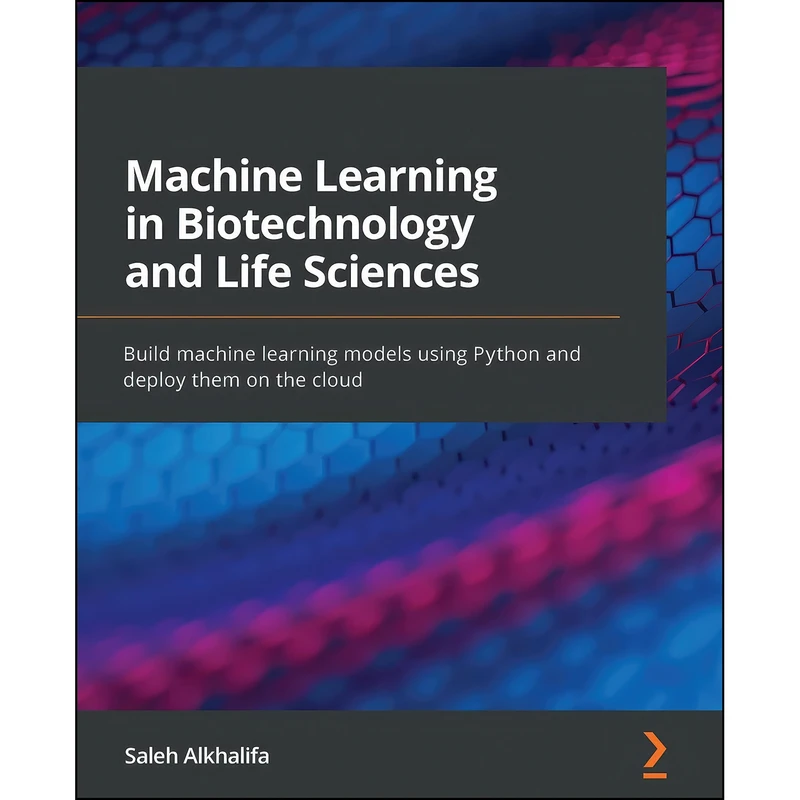 کتاب Machine Learning in Biotechnology and Life Sciences اثر Saleh Alkhalifa انتشارات Packt Publishing