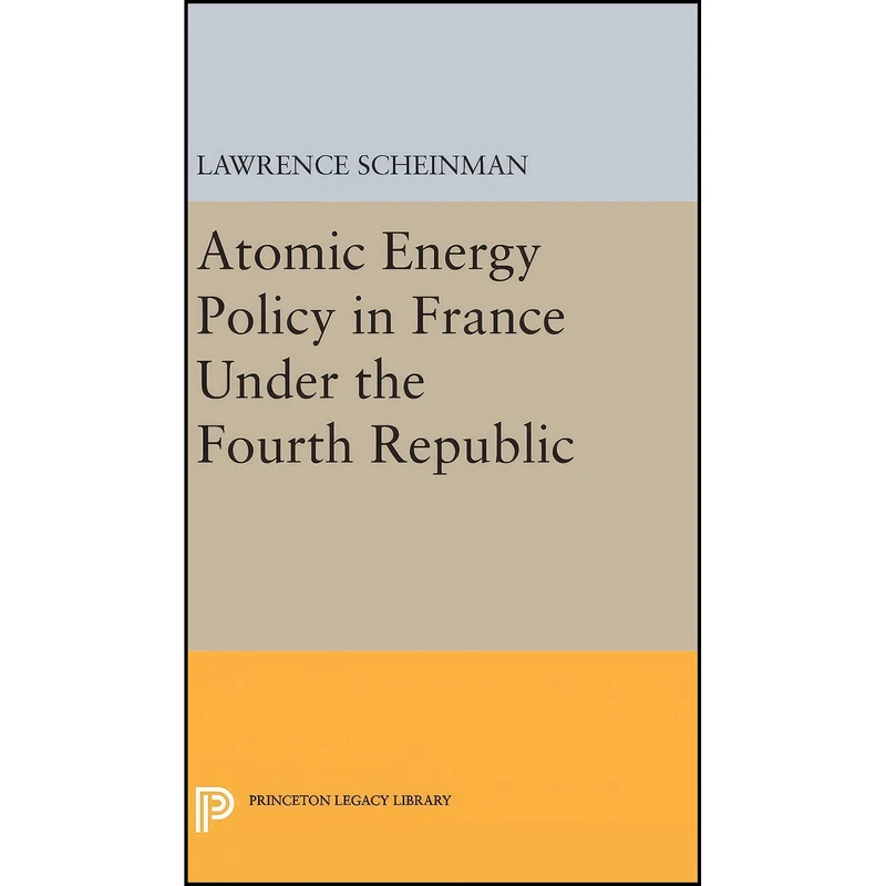 کتاب Atomic Energy Policy in France Under the Fourth Republic اثر Lawrence Scheinman انتشارات Princeton University Press