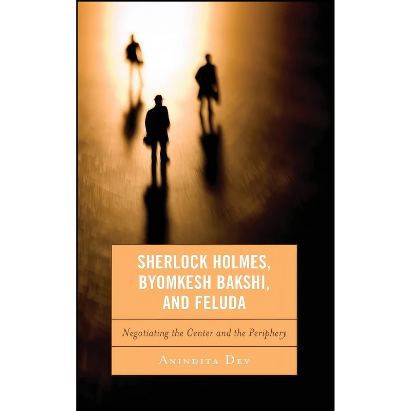 کتاب Sherlock Holmes, Byomkesh Bakshi, and Feluda اثر Anindita Dey انتشارات Lexington Books