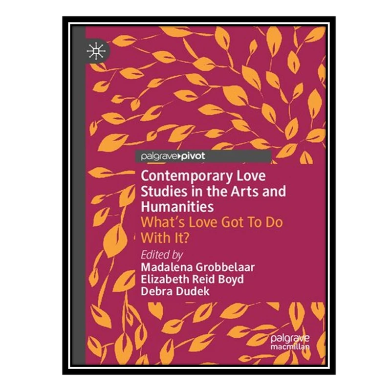 کتاب Contemporary Love Studies in the Arts and Humanities: What's Love Got To Do With It? اثر جمعی از نویسندگان انتشارات مؤلفین طلایی