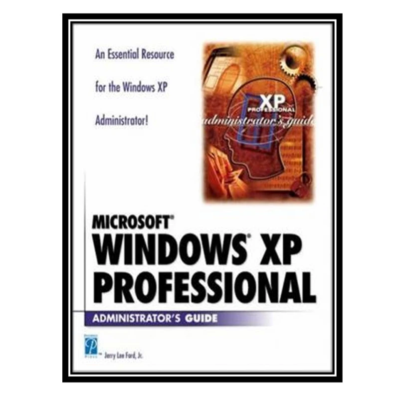 کتاب Microsoft Windows XP Professional Administrators Guide اثر Jr. Jerry Lee Ford انتشارات مؤلفین طلایی