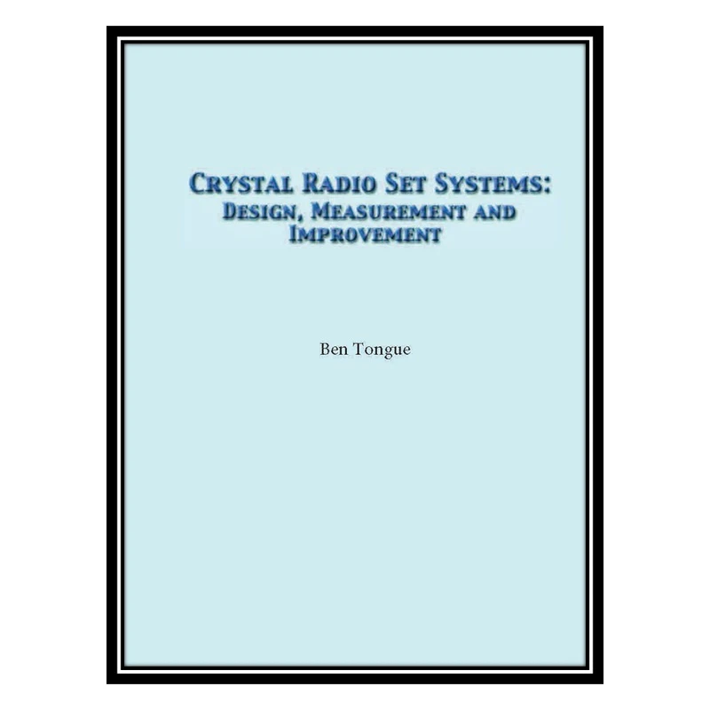 کتاب Crystal Radio and Crystal Set Systems اثر Ben Tongue انتشارات مؤلفين طلايي