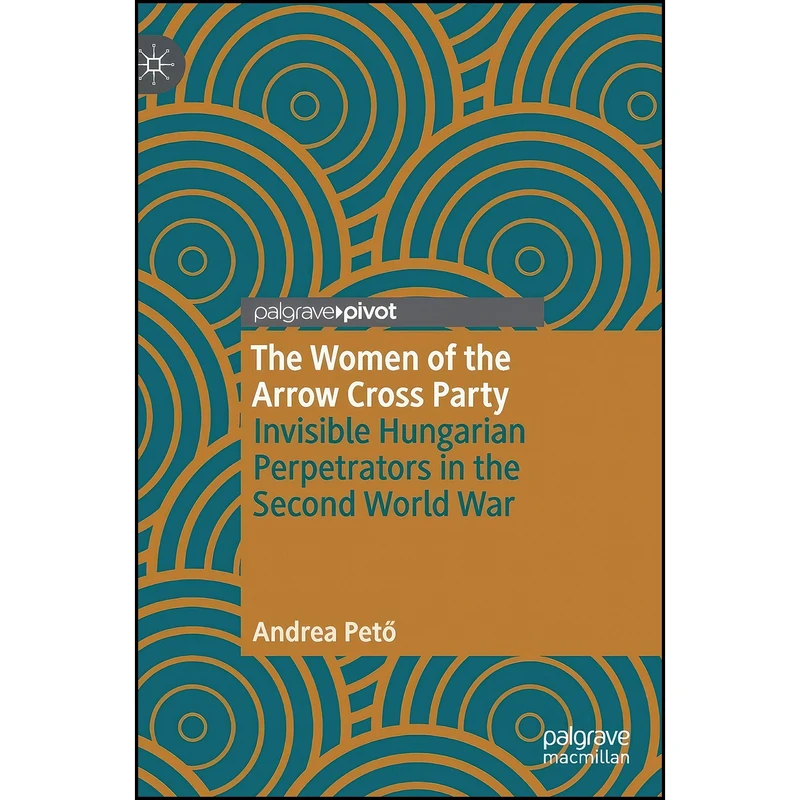 کتاب The Women of the Arrow Cross Party اثر Andrea Peto انتشارات Palgrave Macmillan