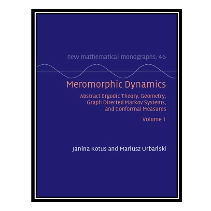 کتاب Meromorphic Dynamics: Volume 1: Abstract Ergodic Theory, Geometry, Graph Directed Markov Systems, and Conformal Measures اثر Janina Kotus and Mariusz Urbański انتشارات مؤلفین طلایی