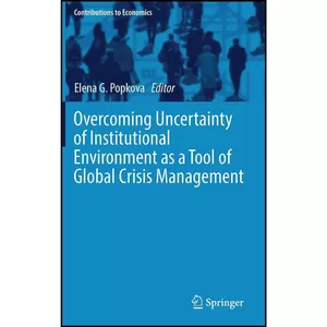 کتاب Overcoming Uncertainty of Institutional Environment as a Tool of Global Crisis Management  اثر Elena G. Popkova انتشارات Springer