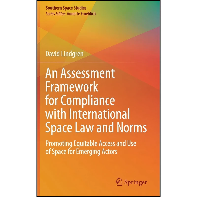 کتاب An Assessment Framework for Compliance with International Space Law and Norms اثر David Lindgren انتشارات Springer