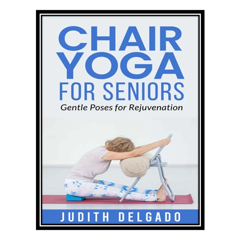 کتاب Chair Yoga for Seniors اثر Delgado Judith انتشارات مؤلفین طلایی
