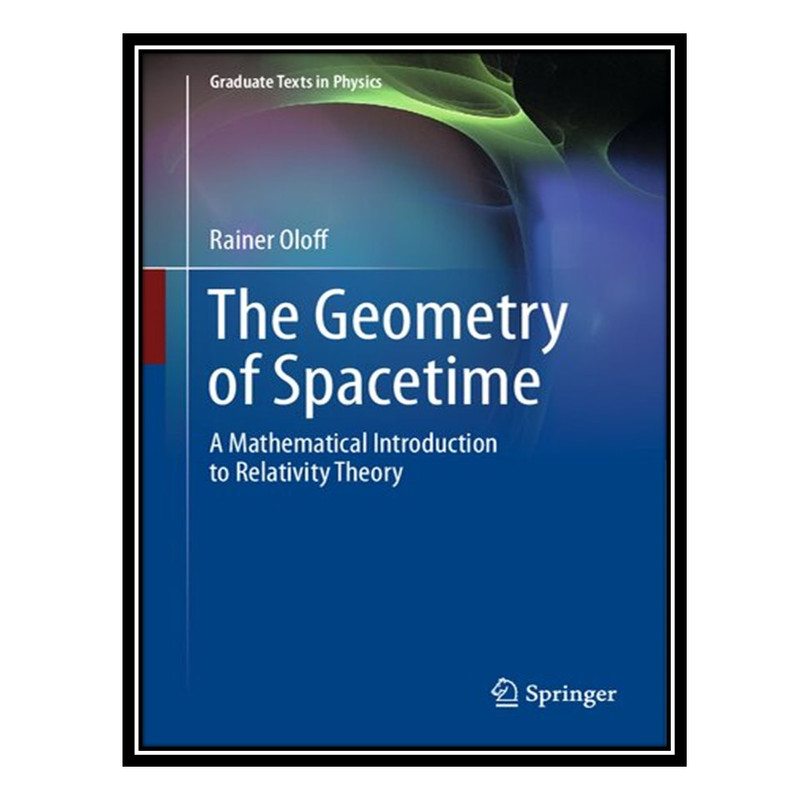 کتاب The Geometry of Spacetime: A Mathematical Introduction to Relativity Theory اثر Rainer Oloff انتشارات مؤلفین طلایی