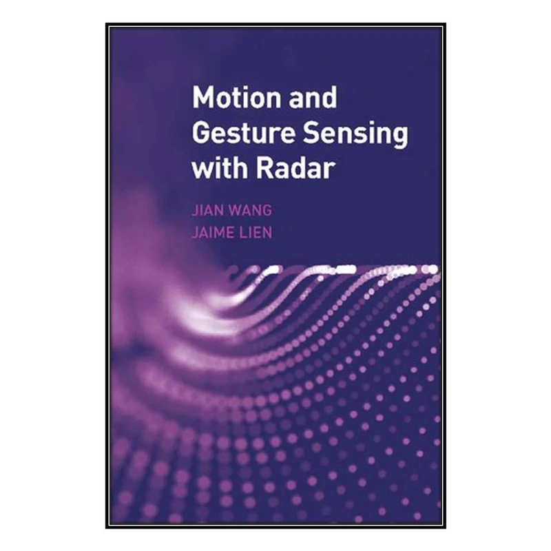 کتاب Motion and Gesture Sensing With Radar اثر Jian Wang, Jaime Lien انتشارات مؤلفين طلايي