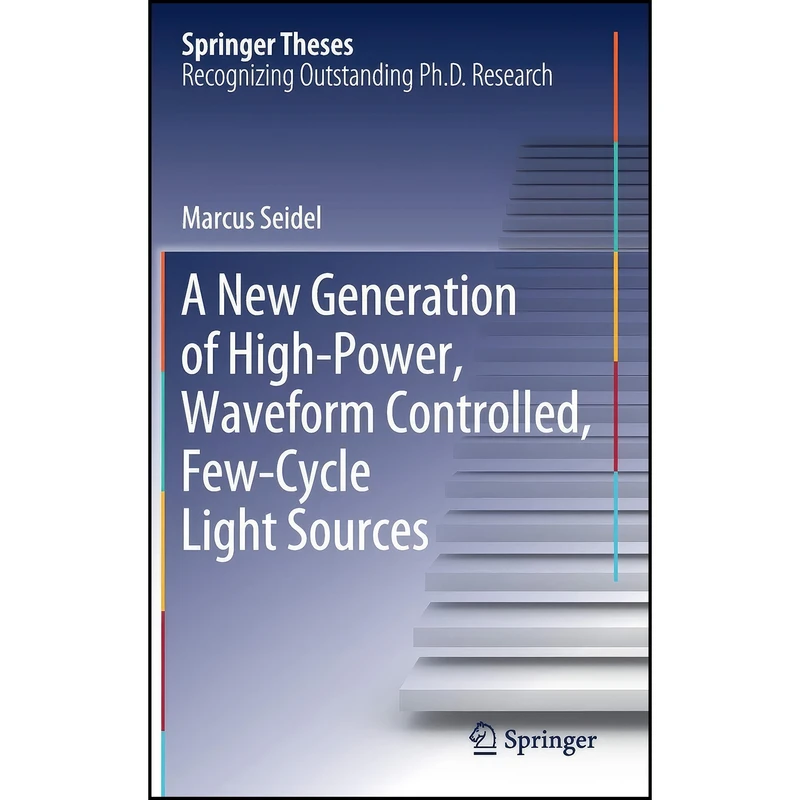 کتاب A New Generation of High-Power, Waveform Controlled, Few-Cycle Light Sources  اثر Marcus Seidel انتشارات Springer
