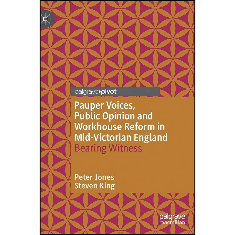 کتاب Pauper Voices, Public Opinion and Workhouse Reform in Mid-Victorian England اثر Peter Jones and Steven King انتشارات Palgrave Macmillan