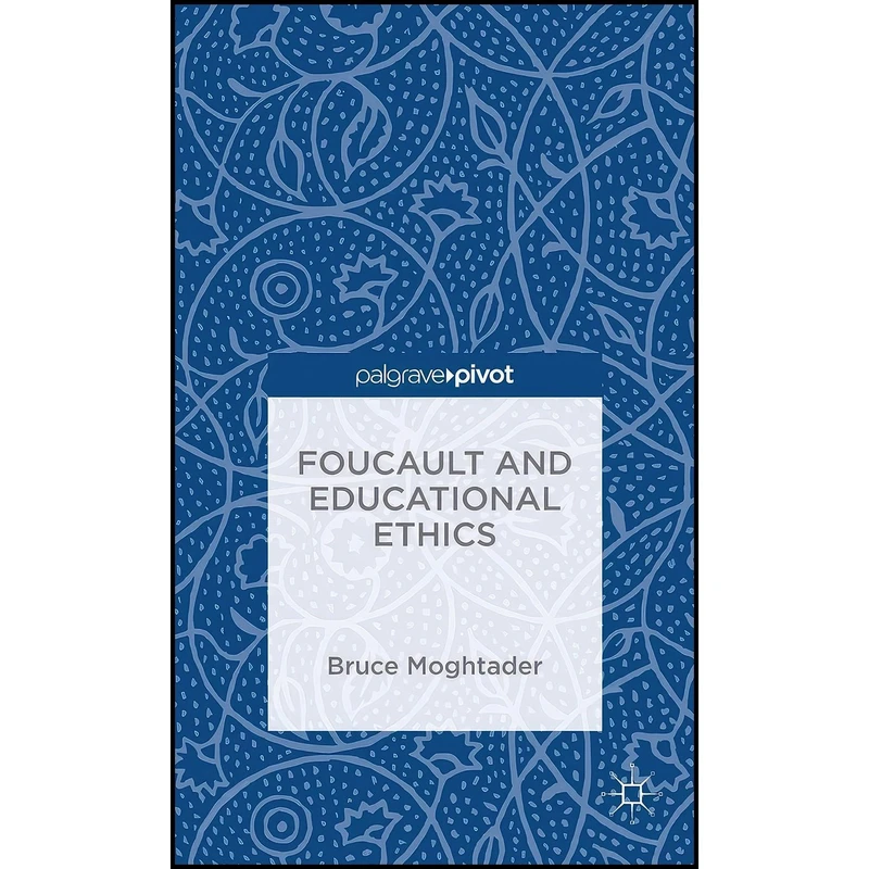 کتاب Foucault and Educational Ethics اثر Bruce Moghtader انتشارات Palgrave Pivot
