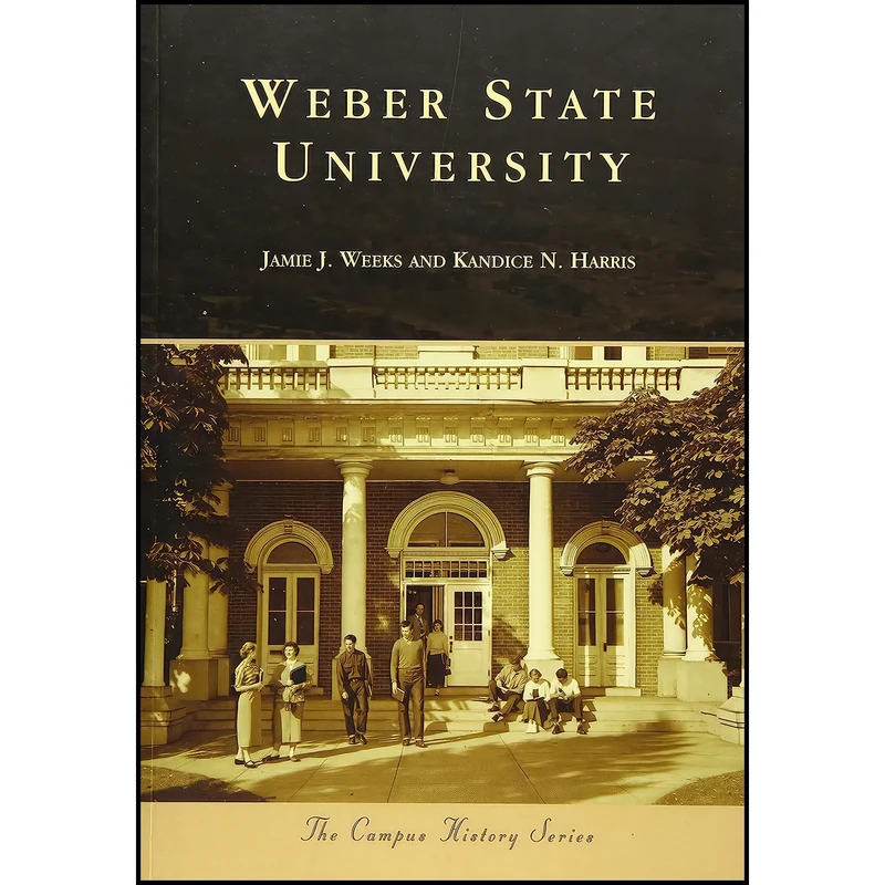 کتاب Weber State University اثر Jamie J. Weeks and Kandice N. Harris انتشارات Arcadia Publishing