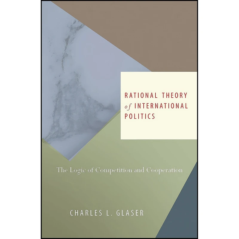 کتاب Rational Theory of International Politics اثر Charles L. Glaser انتشارات Princeton University Press