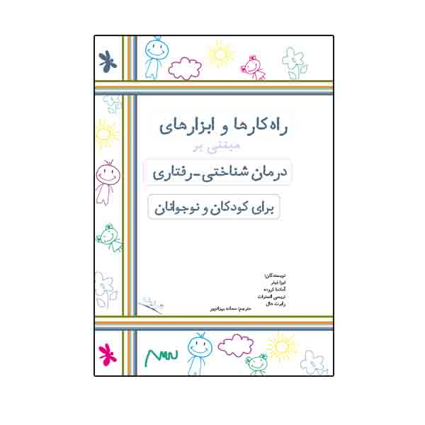 کتاب راه کارها و ابزارهای مبتنی بر درمان شناختی - رفتاری برای کودکان و نوجوانان اثر جمعی از نویسندگان نشر نیوند