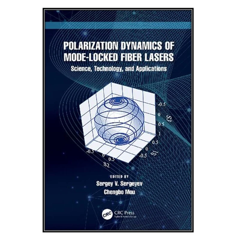  کتاب Polarization Dynamics of Mode-Locked Fiber Lasers اثر Sergey V. Sergeyev and Chengbo Mou انتشارات مؤلفين طلايي