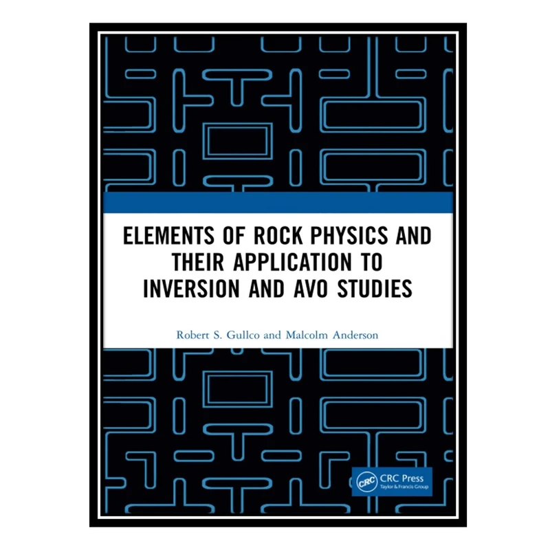 کتاب Elements of Rock Physics and Their Application to Inversion and AVO Studies اثر Robert S. Gullco and Malcolm Anderson انتشارات مؤلفین طلایی