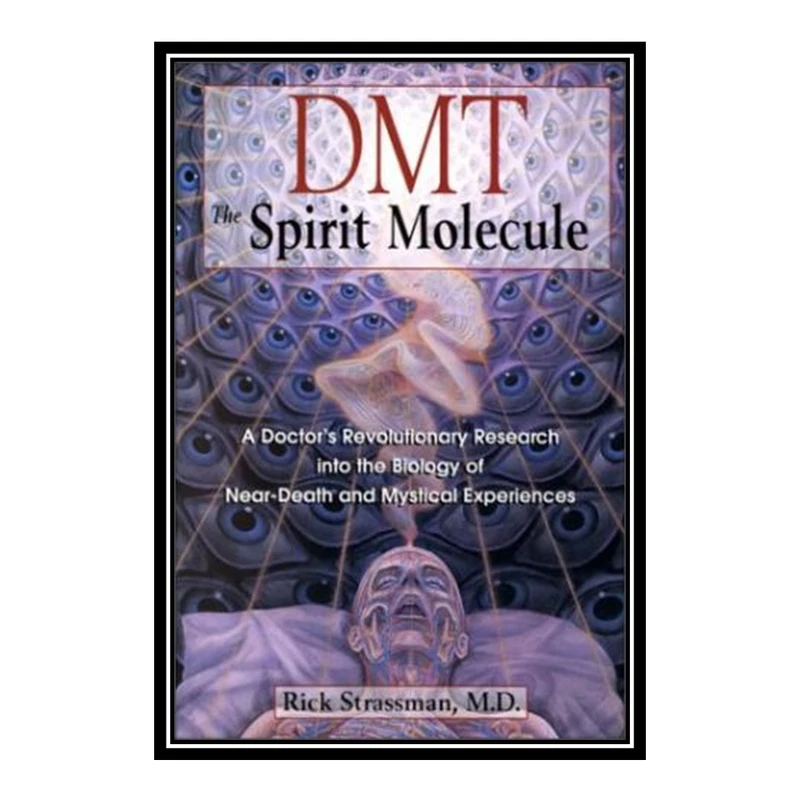 کتاب DMT: The Spirit Molecule: A Doctor's Revolutionary Research into the Biology of Near-Death and Mystical Experiences اثر Rick Strassman انتشارات مؤلفین طلایی