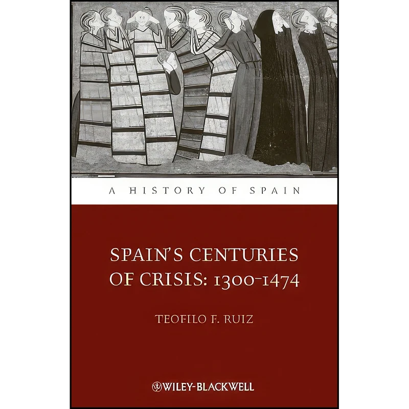 کتاب Spains Centuries of Crisis اثر Teofilo F. Ruiz انتشارات Wiley-Blackwell